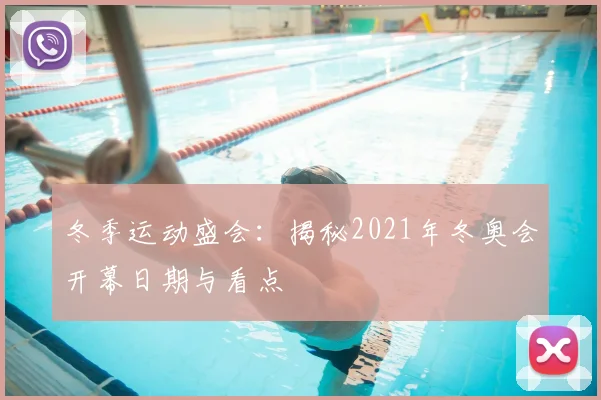 冬季运动盛会：揭秘2021年冬奥会开幕日期与看点