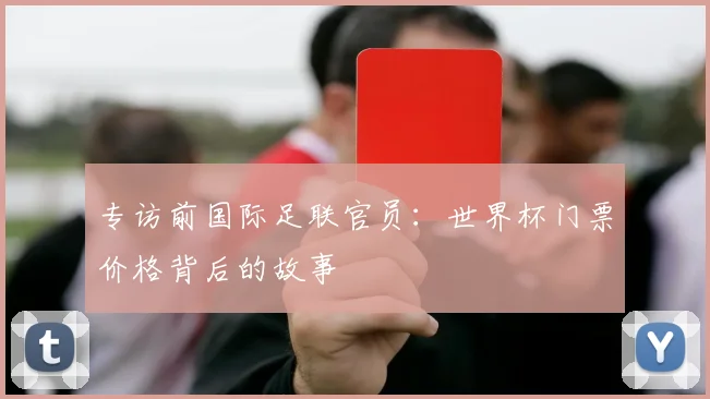 专访前国际足联官员：世界杯门票价格背后的故事
