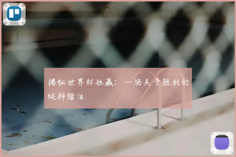 揭秘世界杯独赢：一场关于胜利的纯粹赌注