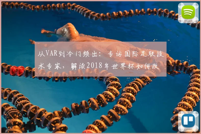 从VAR到冷门频出：专访国际足联技术专家，解读2018年世界杯如何改变足球