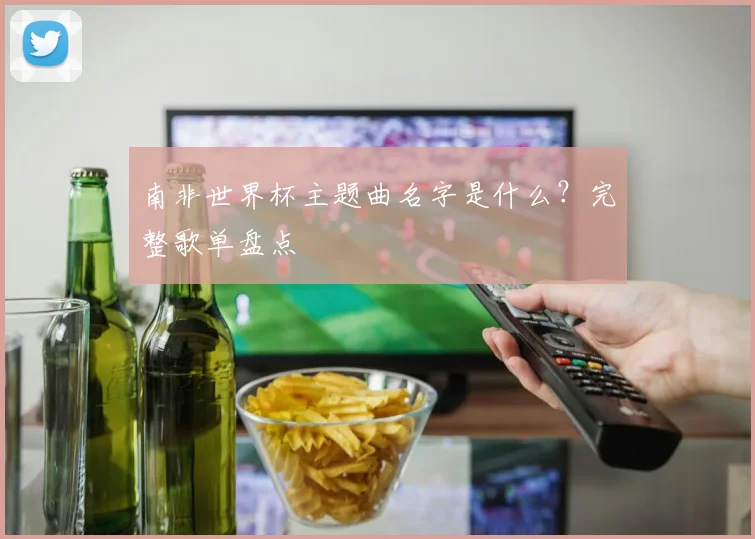 南非世界杯主题曲名字是什么?完整歌单盘点
