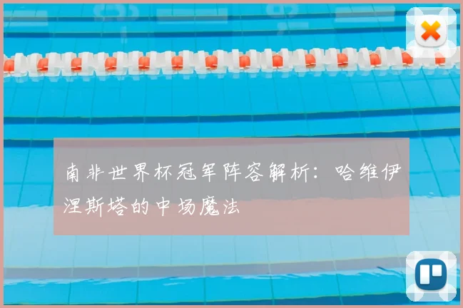 南非世界杯冠军阵容解析：哈维伊涅斯塔的中场魔法
